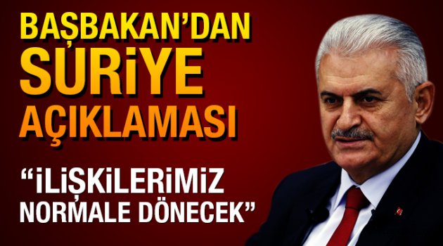 Başbakan Yıldırım: Suriye ile ilişkilerimiz de normale dönecektir