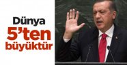 Cumhurbaşkanı Erdoğan o sözünü tekrarladı: Dünya 5'ten büyüktür